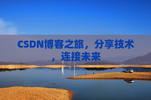 CSDN博客之旅,分享技术,连接未来